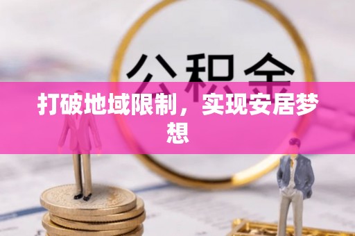 安化打破地域限制，实现安居梦想