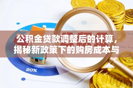 安化公积金贷款调整后的计算，揭秘新政策下的购房成本与规划