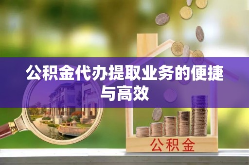 安化公积金代办提取业务的便捷与高效