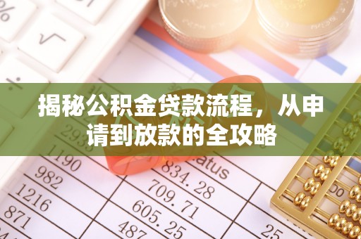 安化揭秘公积金贷款流程，从申请到放款的全攻略