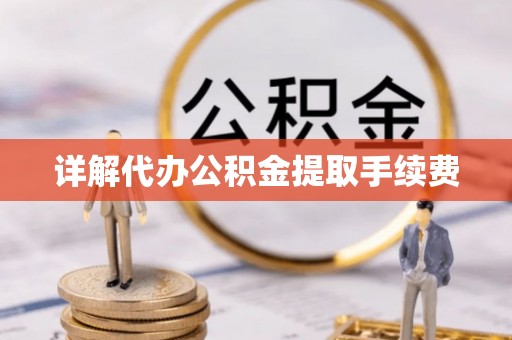 安化详解代办公积金提取手续费