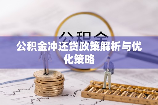 安化公积金冲还贷政策解析与优化策略