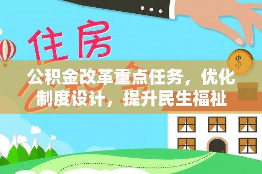 安化公积金改革重点任务，优化制度设计，提升民生福祉