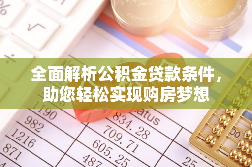 安化全面解析公积金贷款条件，助您轻松实现购房梦想