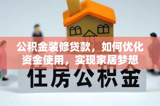 安化公积金装修贷款，如何优化资金使用，实现家居梦想