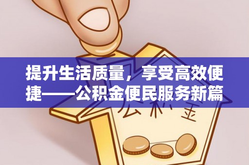 安化提升生活质量，享受高效便捷——公积金便民服务新篇章
