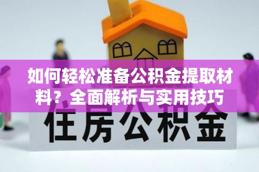 安化如何轻松准备公积金提取材料？全面解析与实用技巧