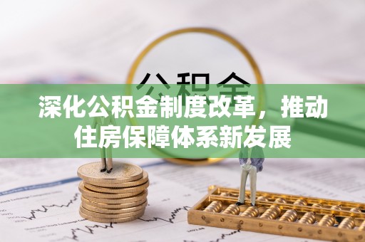安化深化公积金制度改革，推动住房保障体系新发展