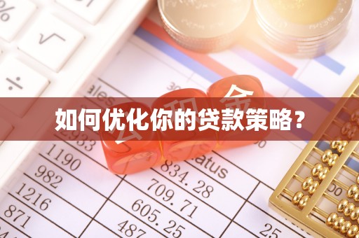 安化如何优化你的贷款策略？