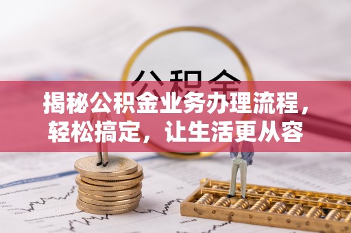 安化揭秘公积金业务办理流程，轻松搞定，让生活更从容