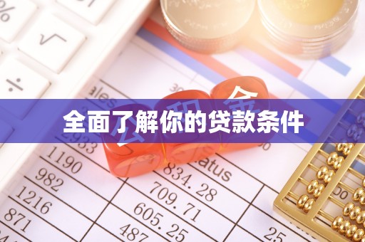 安化全面了解你的贷款条件