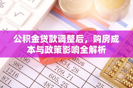 安化公积金贷款调整后，购房成本与政策影响全解析