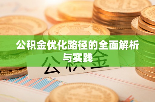 安化公积金优化路径的全面解析与实践