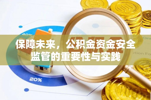 安化保障未来，公积金资金安全监管的重要性与实践