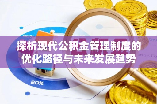 安化探析现代公积金管理制度的优化路径与未来发展趋势