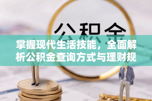 安化掌握现代生活技能，全面解析公积金查询方式与理财规划