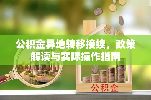安化公积金异地转移接续，政策解读与实际操作指南