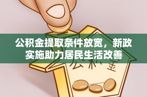 安化公积金提取条件放宽，新政实施助力居民生活改善