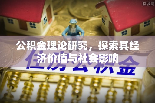 安化公积金理论研究，探索其经济价值与社会影响