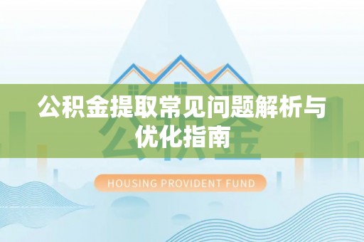 安化公积金提取常见问题解析与优化指南