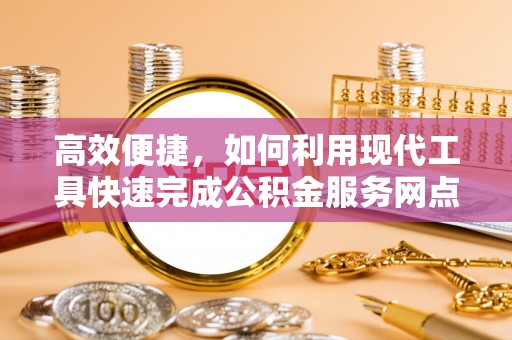 安化高效便捷，如何利用现代工具快速完成公积金服务网点查询